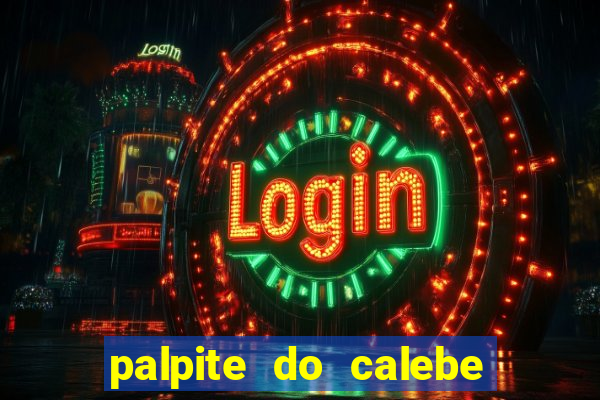 palpite do calebe para hoje